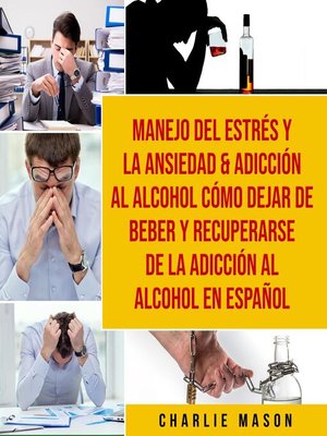 cover image of Manejo del estrés y la ansiedad & Adicción al alcohol Cómo dejar de beber y recuperarse de la adicción al alcohol En Español